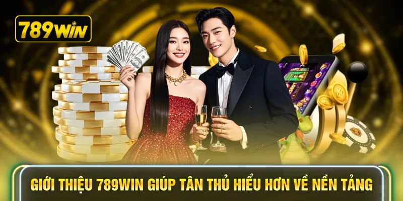 Giới thiệu 789WIN giúp tân thủ hiểu hơn về nền tảng
