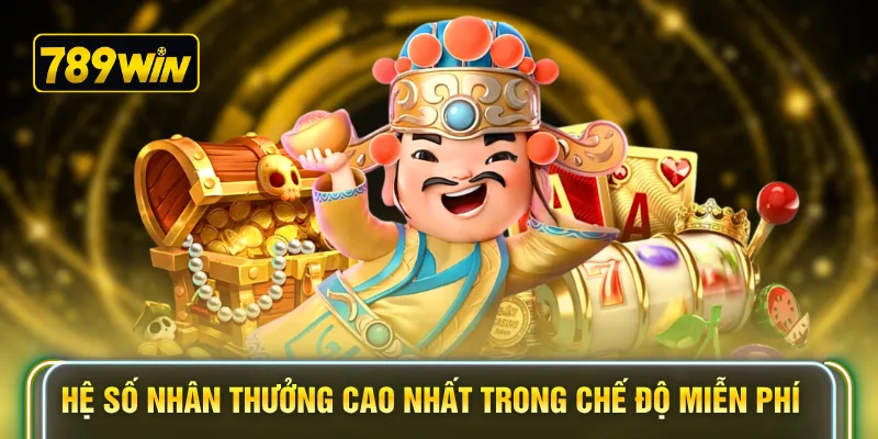 Hệ số nhân thưởng cao nhất trong chế độ miễn phí