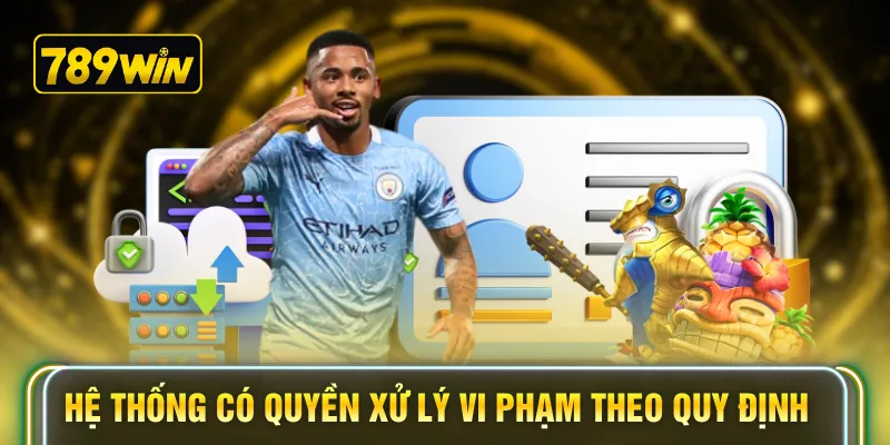 Hệ thống có quyền xử lý vi phạm theo quy định