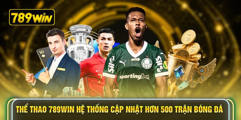 Thể thao 789WIN hệ thống cập nhật hơn 500 trận bóng đá